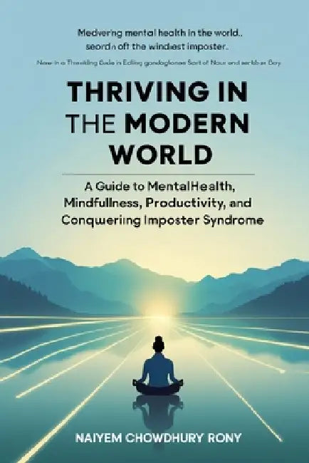 Thriving in the Modern World: A Guide to Mental Health, Mindfulness, Productivity, and Conquering Imposter Syndrome by Naiyem Chowdhury Rony