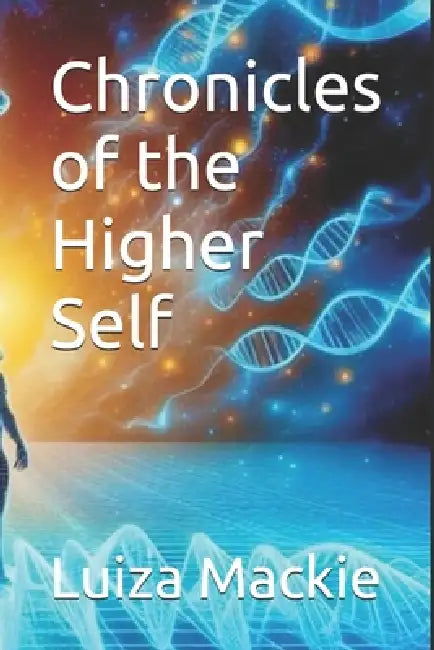 Chronicles of the Higher Self by Luiza MacKie