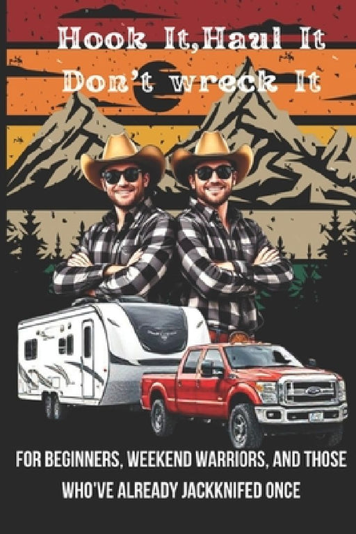 Hook It, Haul It, Don't Wreck It: For Beginners, Weekend Warriors, and Those Who've Already Jackknifed Once by Tyler Klev