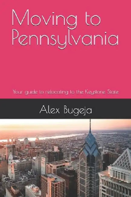 Moving to Pennsylvania: Your guide to relocating to the Keystone State by Alex Bugeja