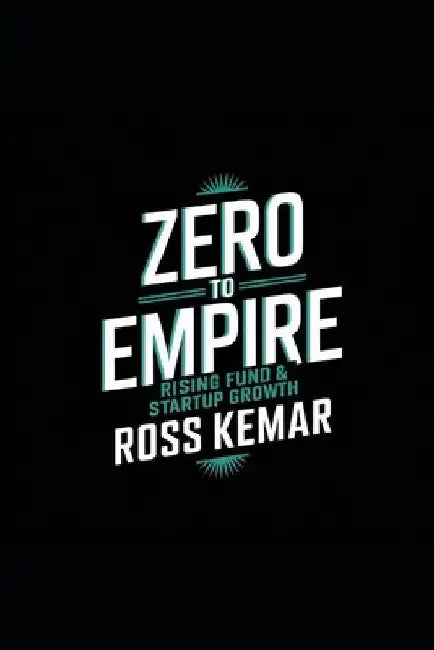 Zero to Empire - Rising Fund & Startup Growth: Mastering Capital Raising, Investor Relations, Venture Capital, and Crowdfunding Strategies for Explosi by Ross Kemar