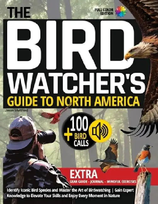 The Bird Watcher's Guide to North America: Identify Iconic Bird Species and Master the Art of Birdwatching Gain Expert Knowledge to Elevate Your Skill by Jason Stuttford