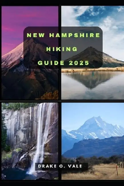 New Hampshire Hiking Guide 2025 by Drake O. Vale