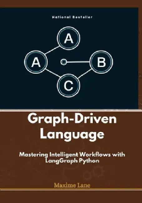 Graph-Driven Language: Mastering Intelligent Workflows with LangGraph Python by Maxime Lane