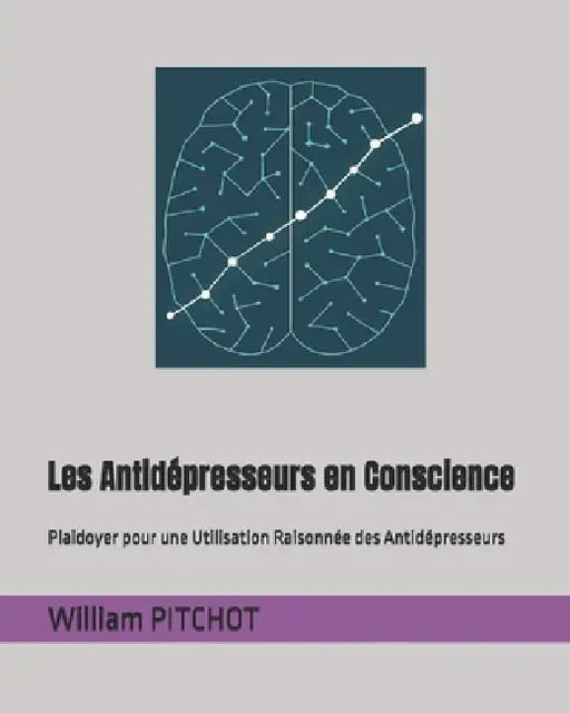 Les Antidépresseurs en Conscience: Plaidoyer pour une Utilisation Raisonnée des Antidépresseurs by William Pitchot