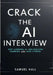 Crack the AI Interview: Deep Learning, AI, and Machine Learning Questions with Case Studies. Answer Tough Questions, Solve Complex Problems, and Stand by Samuel Hall