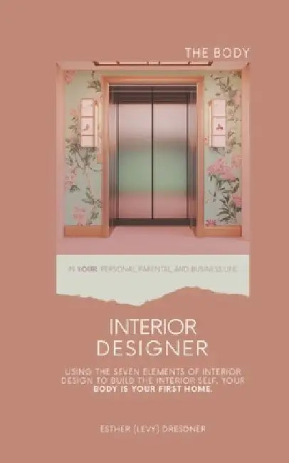 Interior Designer: Creating Your Personal Space of Peace and Purpose: A Journey of Self-Discovery, Wellness, and Building Your Authentic Life Through by Esther Levy Dresdner