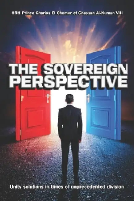 The Sovereign Perspective: Unity Solutions in Times of Unprecedented Division by Hrh Prince Gharios El Al-Nu'man VIII