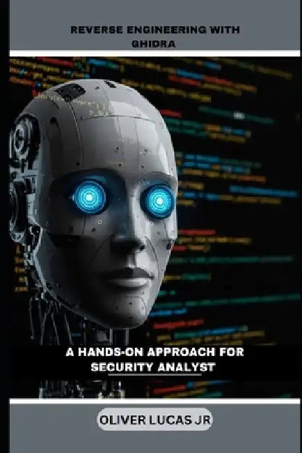 Reverse Engineering With Ghidra: A Hands-On Approach For Security Analyst by Oliver, Jr. Lucas