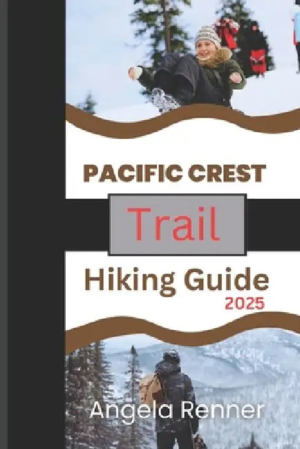 Pacific Crest Trail Hiking Guide 2025: Activities to Do and Safe Adventures by Angela Renner