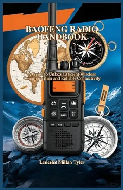 Baofeng Radio Handbook: A Guide to Unlock Efficient Wireless Communication and Reliable Connectivity by Lancelot Millan Tyler