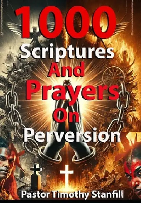 1000 Scriptures and Prayers Against Perversion: A Spiritual Warfare Guide to Deliverance, Healing, and Restoration" by Timothy Stanfill