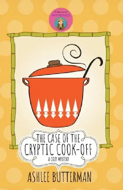 The Case of the Cryptic Cook-Off: A Cozy Mystery by Ashlee Butterman