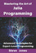 Mastering the Art of Julia Programming: Advanced Techniques for Expert-Level Programming by Steve Jones