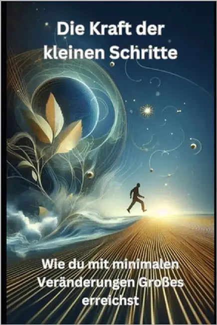 Die Kraft der kleinen Schritte: Wie du mit minimalen Veränderungen Großes erreichst by Kern, Maximilian