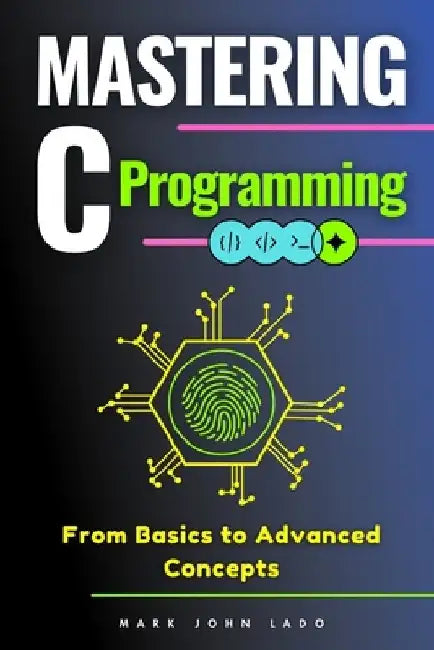 Mastering C Programming: From Basics to Advanced Concepts by Mark John Perez Lado