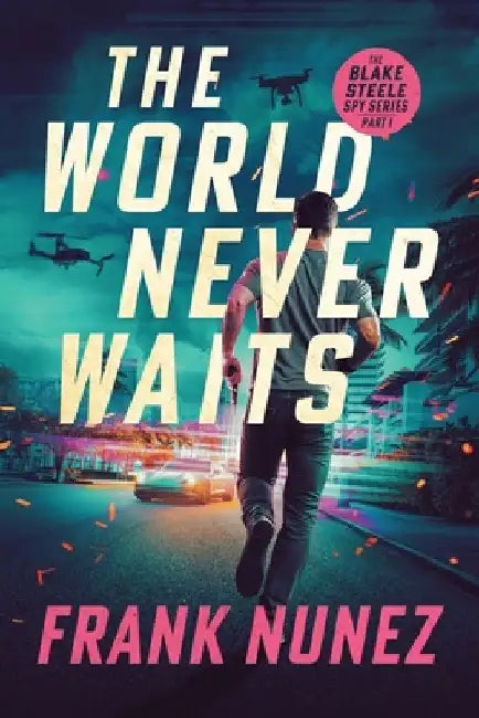 The World Never Waits: The Blake Steele Spy Series (Part 1) by Frank Nunez