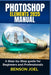 PHOTOSHOP ELEMENTS 2025 Manual: A Step-by-Step guide for Beginners and Professionals by Benson Joel