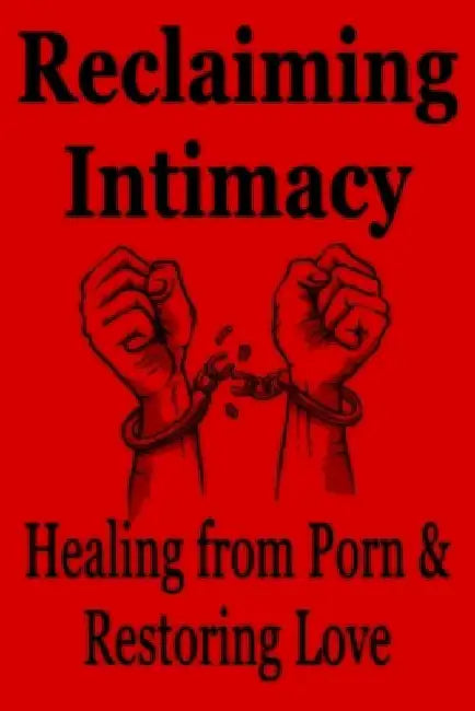 Reclaiming Intimacy: Healing from Porn and Restoring Love, Guide to Understanding and Overcoming Porn and Sex addiction. by Arthur Kent