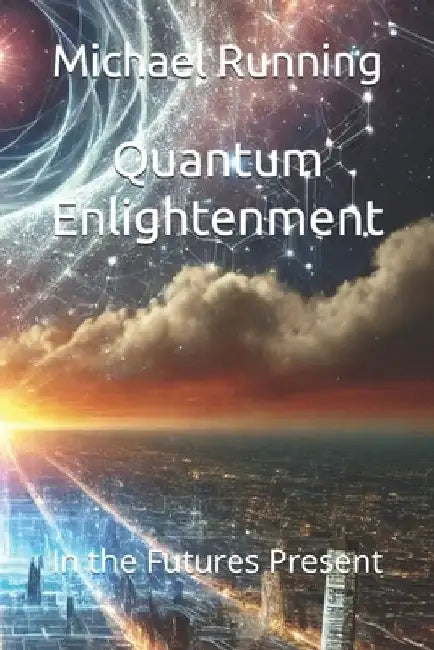 Quantum Enlightenment: In the Futures Present by Michael Running
