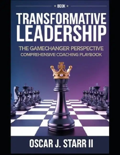 Transformative Leadership: The GameChanger Perspective Comprehensive Coaching Playbook by Oscar J., III Starr