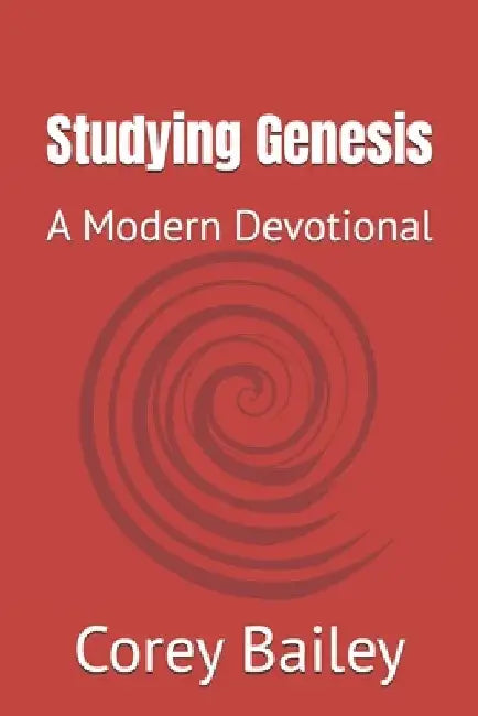 Studying Genesis: A Modern Devotional by Corey R. Bailey