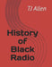 History of Black Radio by Tj Allen