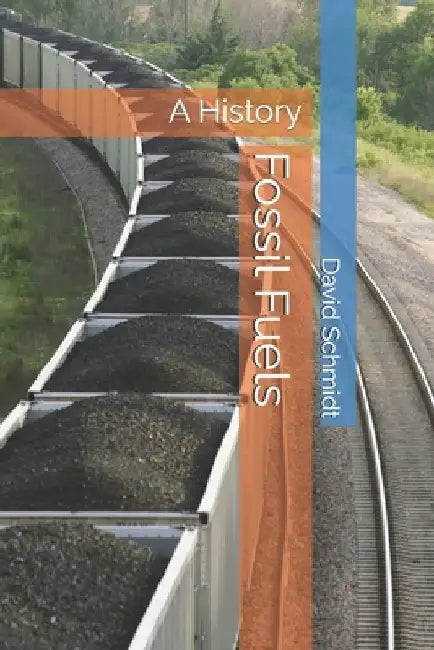 Fossil Fuels: A History by David Schmidt