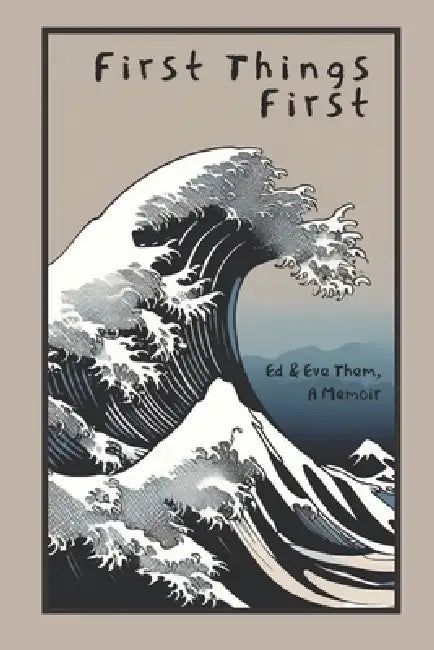 First Things First: Ed & Eve Them, A Memoir by Edward Them
