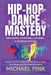 Hip-Hop Dance Mastery: Breaking, Popping, Locking & Power Moves: Master the Art of Hip-Hop with Step-by-Step Techniques and Pro-Level Strategies by Michael Fink