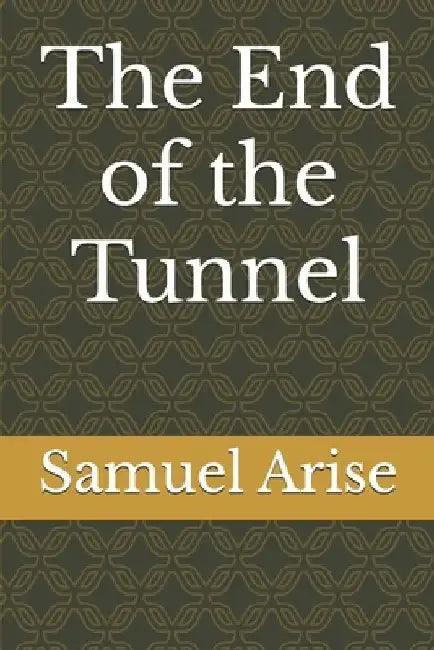 The End of the Tunnel by Samuel Arise