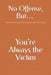 No Offense, But... You're Always the Victim by Attis