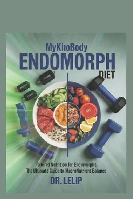 myKinobody Endomorph Diet: Tailored Nutrition for Endomorphs, The Ultimate Guide to Macronutrient Balance by Lelip