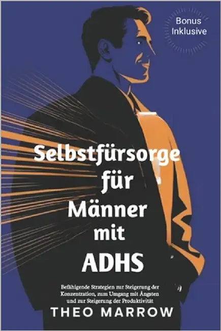 Selbstfürsorge für Männer mit ADHS: Befähigende Strategien zur Steigerung der Konzentration, zum Umgang mit Ängsten und zur Steigerung der Produktivit by Marrow, Theo