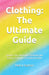 Clothing: The Ultimate Guide (5.5*8.5 INCH PRINT): Fashion Tips, Wardrobe Essentials, and Styling Techniques for Every Occasion by Mehul Kothari