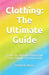 Clothing: The Ultimate Guide (5.5*8.5 INCH PRINT): Fashion Tips, Wardrobe Essentials, and Styling Techniques for Every Occasion by Mehul Kothari