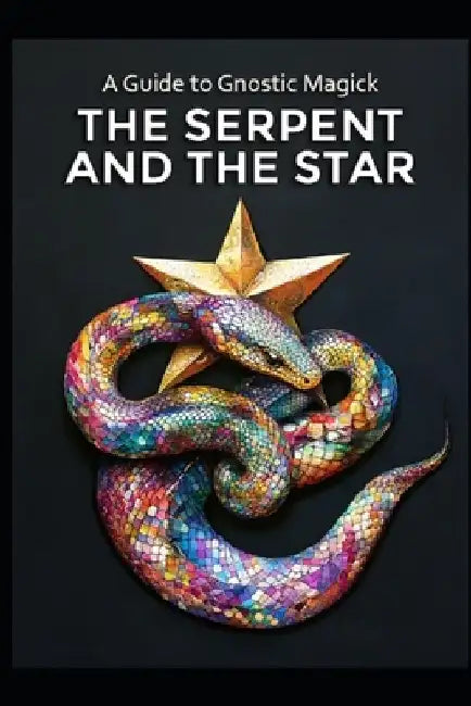 A Guide to Gnostic Magick: The Serpent and the Star by Llh Media