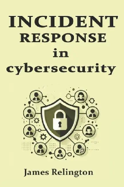 Incident Response in Cybersecurity by James Relington