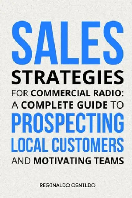 Sales Strategies for Commercial Radio: A Complete Guide to Prospecting Local Customers and Motivating Teams by Reginaldo Osnildo