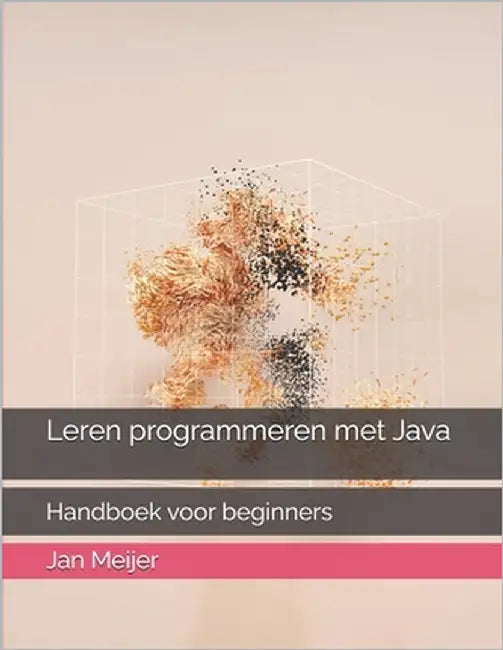 Leren programmeren met Java: Handboek voor beginners by Meijer, Jan
