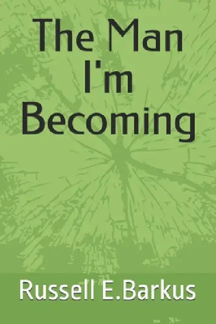 The Man I'm Becoming by Russell E. Barkus