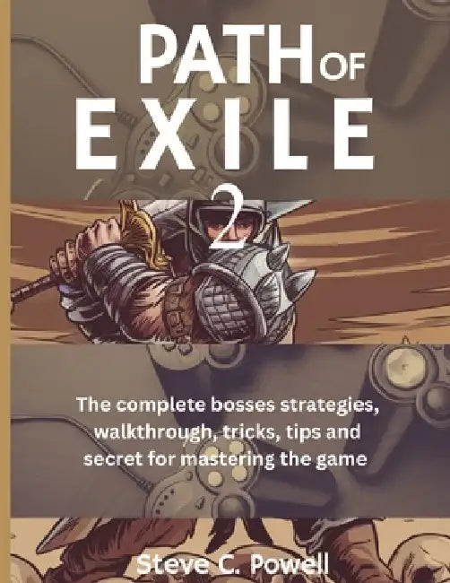 Path of Exile 2: The complete bosses strategies, walkthrough, tricks, tips and secret for mastering the game by Steve C. Powell