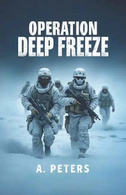 Operation Deep Freeze: Where Frost Meets Fire by A. Peters