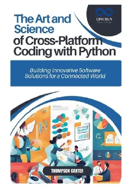 The Art and Science of Cross-Platform Coding with Python: Building Innovative Software Solutions for a Connected World by Thompson Carter