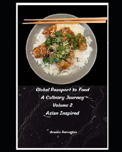 Global Passport to Food Volume 2 A Culinary Journey: Asian Inspired by Armine Parnagian