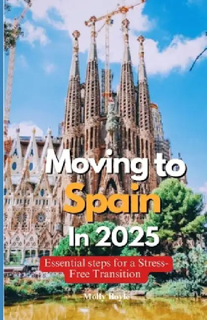 Moving to Spain in 2025: Essential Steps for a Stress-Free Transition by Molly Boyle