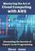Mastering the Art of Cloud Computing with AWS: Unraveling the Secrets of Expert-Level Programming by Steve Jones