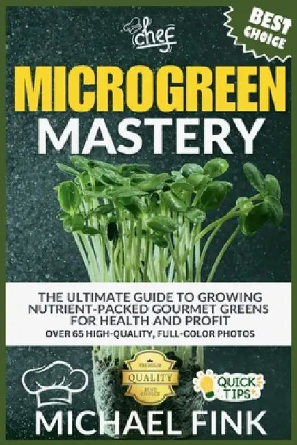 Microgreen Mastery: The Ultimate Guide to Growing Nutrient-Packed Gourmet Greens for Health and Profit by Michael Fink
