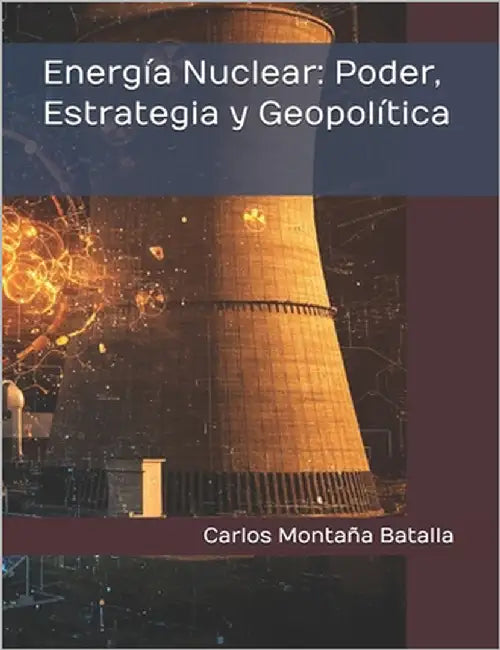 Energía Nuclear: Poder, Estrategia y Geopolítica by Montaña Batalla, Carlos