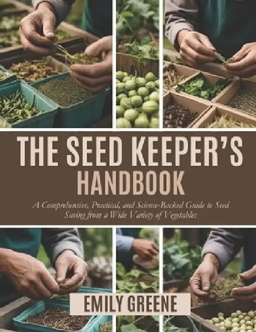 The Seed Keeper's Handbook: A Comprehensive, Practical, and Science-Backed Guide to Seed Saving from a Wide Variety of Vegetables by Joziah Maddox